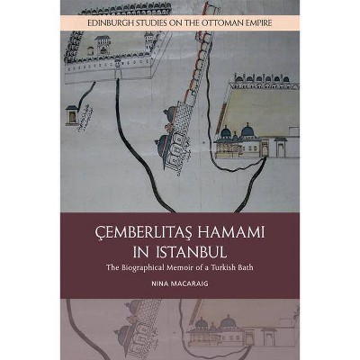 Cemberlitas Hamami in Istanbul - (Edinburgh Studies on the Ottoman Empire) by  Nina Macaraig (Hardcover)