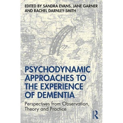 Psychodynamic Approaches to the Experience of Dementia - by  Sandra Evans & Jane Garner & Rachel Darnley-Smith (Paperback)