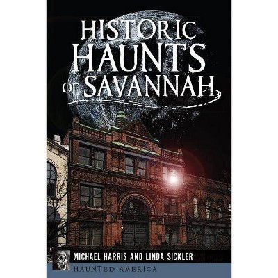 Historic Haunts of Savannah - (Haunted America) by  Michael Harris & Linda Sickler (Paperback)