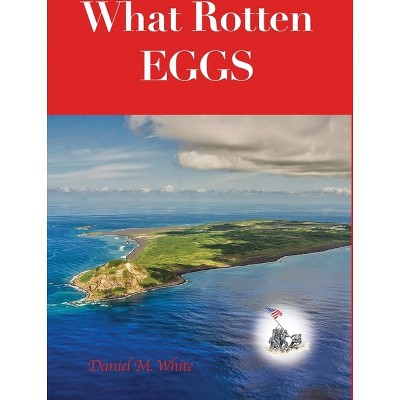 What Rotten Eggs - by  Daniel M White (Hardcover)