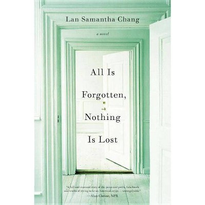 All Is Forgotten, Nothing Is Lost - by  Lan Samantha Chang (Paperback)