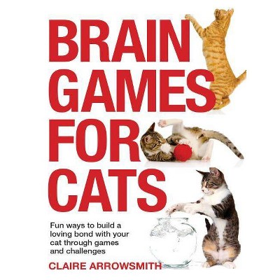 Brain Games for Cats - by  Claire Arrowsmith (Paperback)