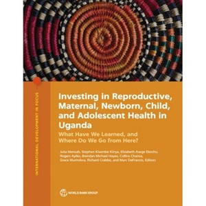 Investing in Reproductive, Maternal, Newborn, Child, and Adolescent Health in Uganda - (International Development in Focus) (Paperback) - 1 of 1