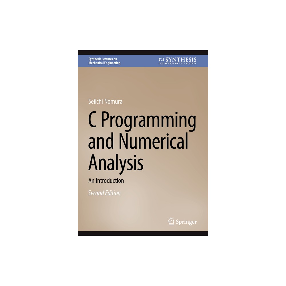 C Programming and Numerical Analysis - (Synthesis Lectures on Mechanical Engineering) 2nd Edition by Seiichi Nomura (Hardcover)