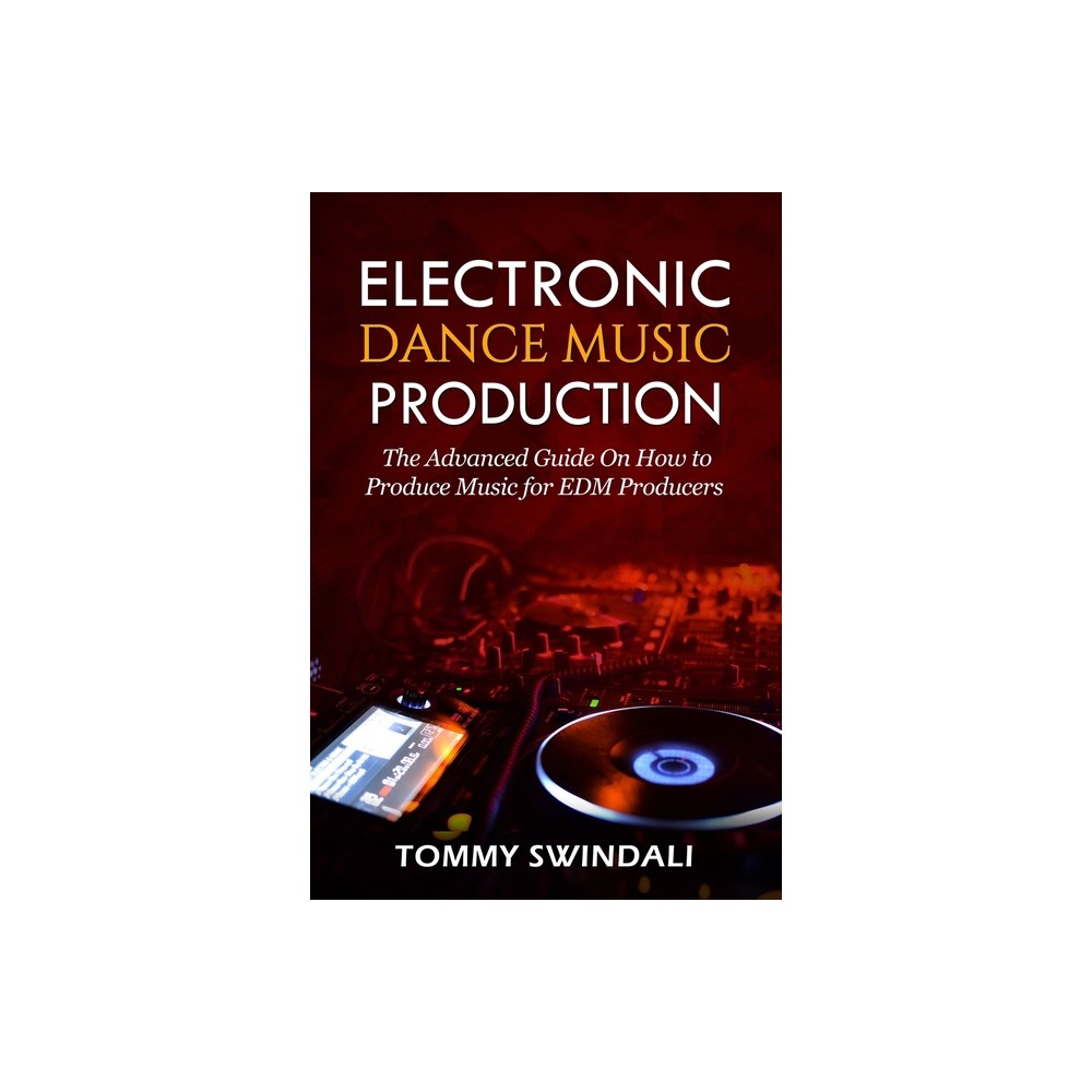 Electronic Dance Music Production - by Tommy Swindali (Paperback)