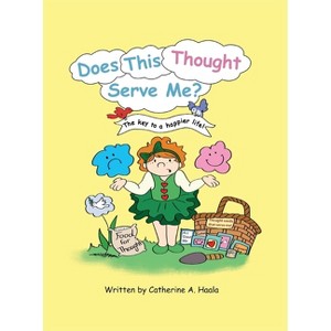 Does This Thought Serve Me? The key to a happier life! - by  Catherine a Haala (Hardcover) - 1 of 1
