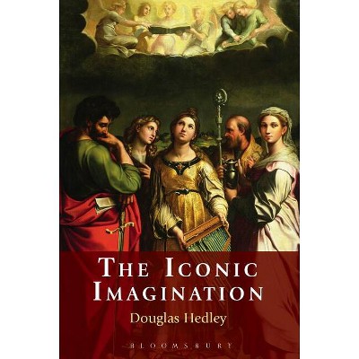 The Iconic Imagination - by  Douglas Hedley (Paperback)