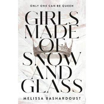 Girls Made of Snow and Glass - by  Melissa Bashardoust (Paperback)