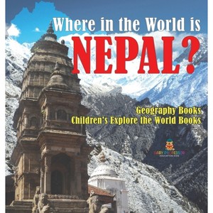 Where in the World is Nepal? Geography Books Children's Explore the World Books - by  Baby Professor (Hardcover) - 1 of 1