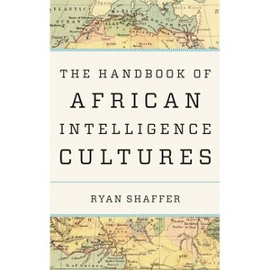 Handbook of African Intelligence Cultures - (Security and Professional Intelligence Education) by  Ryan Shaffer (Hardcover) - 1 of 1