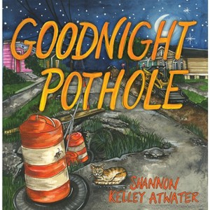 Goodnight Pothole - by  Shannon Kelley Atwater (Hardcover) - 1 of 1