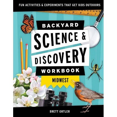 Backyard Science & Discovery Workbook: Midwest - (Nature Science Workbooks for Kids) by  Brett Ortler (Paperback)