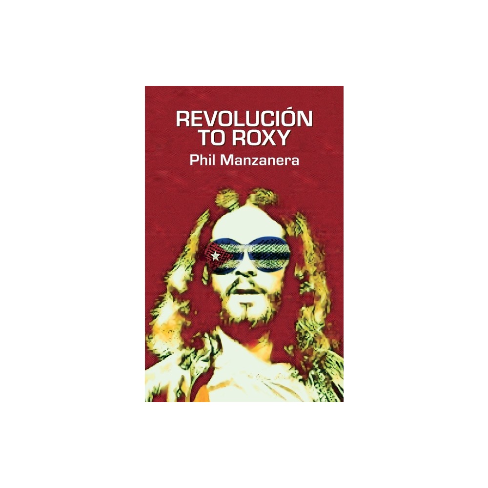 Revolucin to Roxy - by Phil Manzanera (Hardcover)