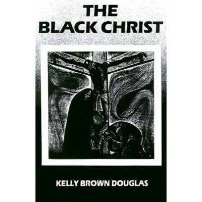  The Black Christ - (Bishop Henry McNeal Turner Studies in North American Black R) by  Kelly Brown Douglas (Paperback) 