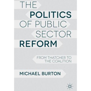 The Politics of Public Sector Reform - by  M Burton (Hardcover) - 1 of 1