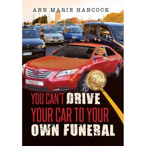 You Cant Drive Your Car To Your Own Funeral By Ann Marie Hancock