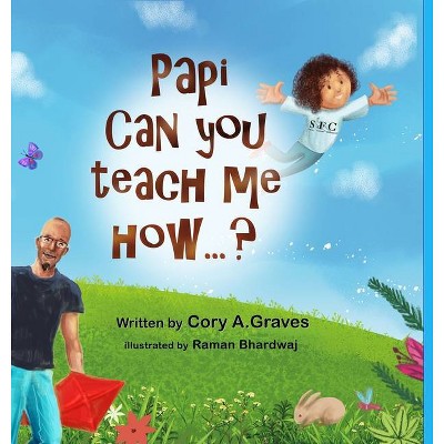 Papi Can You Teach Me How...? - by  Cory a Graves (Hardcover)