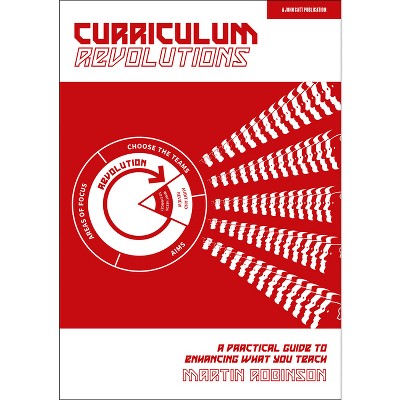 Curriculum Revolutions: A Practical Guide to Enhancing What You Teach - by  Martin Robinson (Paperback)