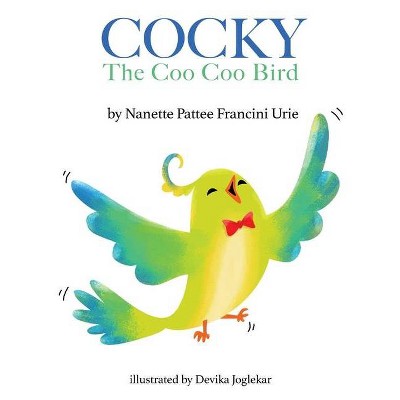 COCKY-The Coo Coo Bird - by  Nanette Pattee Francini Urie (Hardcover)