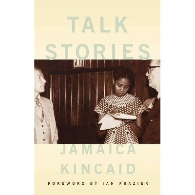 Talk Stories - by  Jamaica Kincaid & Ian Frazier (Paperback)