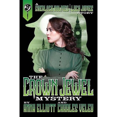 The Crown Jewel Mystery - (Sherlock Holmes and Lucy James Mysteries) by  Anna Elliott & Charles Veley (Paperback)