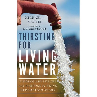 Thirsting for Living Water - by  Michael J Mantel (Hardcover)