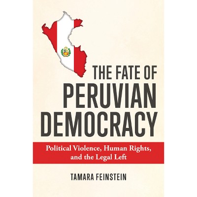 The Fate of Peruvian Democracy - by  Tamara Feinstein (Hardcover)