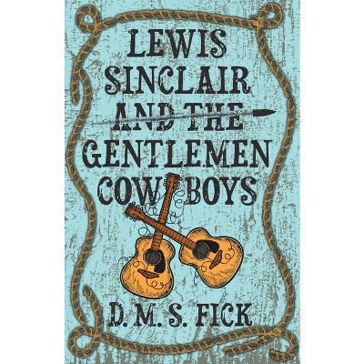 Lewis Sinclair and the Gentlemen Cowboys - by  D M S Fick (Paperback)