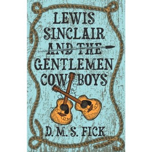 Lewis Sinclair and the Gentlemen Cowboys - by  D M S Fick (Paperback) - 1 of 1