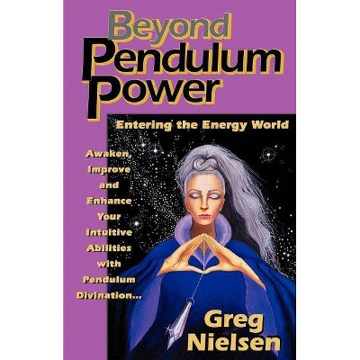 Beyond Pendulum Power - by  Greg Nielsen (Paperback)