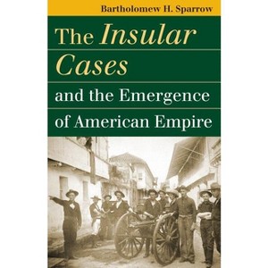The Insular Cases and the Emergence of American Empire - (Landmark Law Cases & American Society) by  Bartholomew H Sparrow (Paperback) - 1 of 1