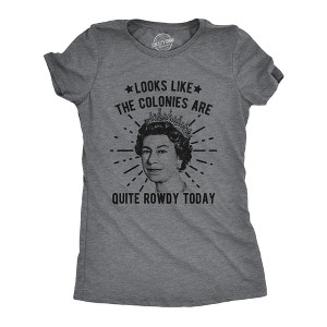 Womens Looks Like The Colonies Are Quite Rowdy Today T Shirt Funny USA Queen Protest Tee - Crazy Dog Women's T Shirt - 1 of 4
