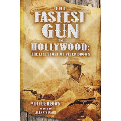 The Fastest Gun in Hollywood - by  Peter Brown (Paperback)