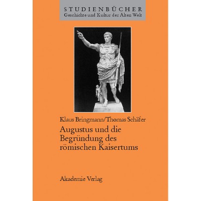 Augustus Und Die Begründung Des Römischen Kaisertums - (Studienbücher Geschichte Und Kultur Der Alten Welt) by  Klaus Bringmann & Thomas Schäfer