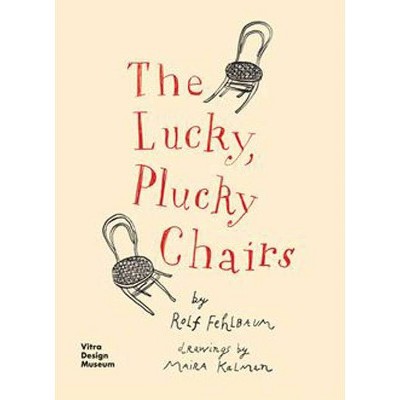 The Lucky, Plucky Chairs - by  Rolf Fehlbaum (Hardcover)