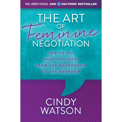 The Art of Feminine Negotiation - by  Cindy Watson (Paperback)