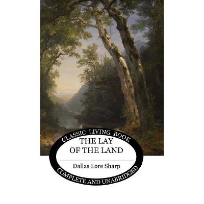 The Lay of the Land - by  Dallas Lore Sharp (Hardcover)