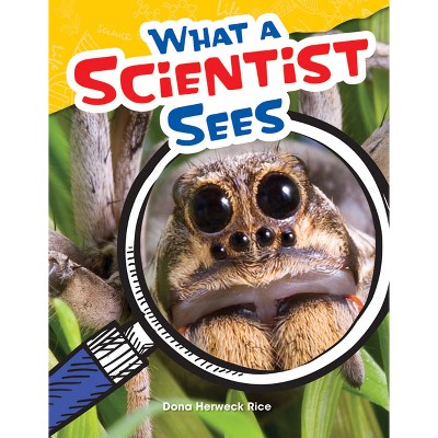 What a Scientist Sees - (Science: Informational Text) by  Dona Herweck Rice (Paperback)