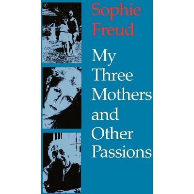 My Three Mothers and Other Passions - by  Sophie Freud (Paperback)