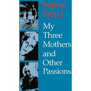 My Three Mothers and Other Passions - by  Sophie Freud (Paperback) - 1 of 1