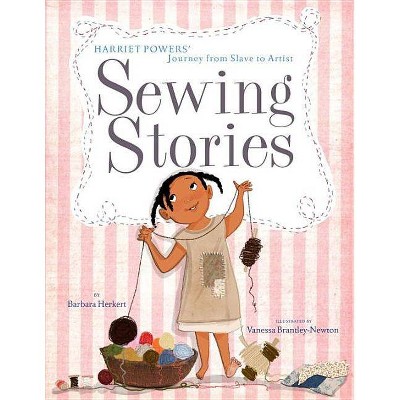 Sewing Stories: Harriet Powers' Journey from Slave to Artist - by  Barbara Herkert (Hardcover)