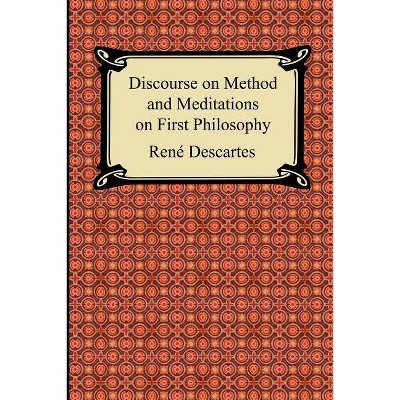 Discourse on Method and Meditations on First Philosophy - by  Rene Descartes (Paperback)