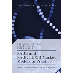 SABR and SABR LIBOR Market Models in Practice - (Applied Quantitative Finance) by  Christian Crispoldi & Gérald Wigger & Peter Larkin (Hardcover) - 1 of 1