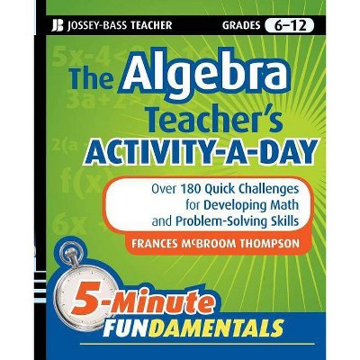 The Algebra Teacher's Activity-A-Day, Grades 6-12 - (Jb-Ed: 5 Minute Fundamentals) by  Frances McBroom Thompson (Paperback)