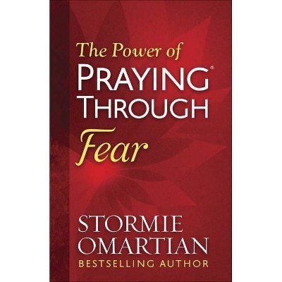 The Power of Praying Through Fear - by  Stormie Omartian (Paperback)