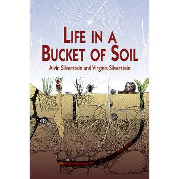 Life in a Bucket of Soil - (Dover Science for Kids) by  Alvin Silverstein & Virginia Silverstein (Paperback)