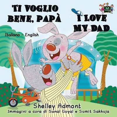 Ti voglio bene, papà I Love My Dad - (Italian English Bilingual Collection) by  Shelley Admont & Kidkiddos Books (Paperback)