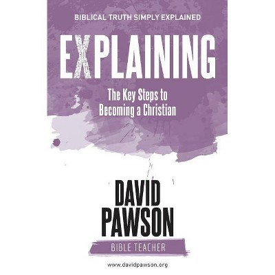 EXPLAINING The Key Steps to Becoming a Christian - by  David Pawson (Paperback)