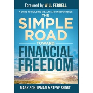 The Simple Road Toward Financial Freedom - by  Mark Schlipman & Steve Short (Hardcover) - 1 of 1