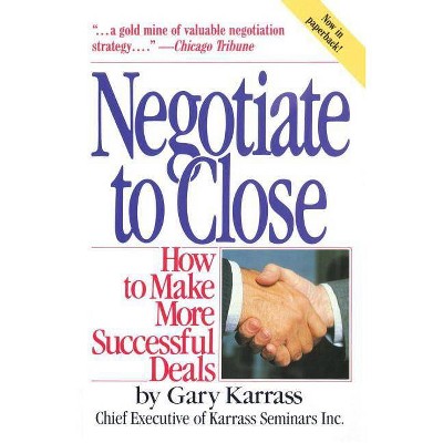 Negotiate to Close - (How to Make More Successful Deals) by  Gary Karrass (Paperback)